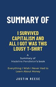 Summary of I Survived Capitalism and All I Got Was This Lousy T-Shirt by Madeline Pendleton : Ever cover image