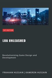 Lua Unleashed : Revolutionizing Game Design and Development cover image