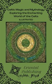 Celtic Magic and Mythology Exploring the Enchanting World of the Celts cover image