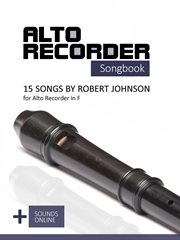 Alto Recorder Songbook : 15 Songs by Robert Johnson for the Alto Recorder in F cover image