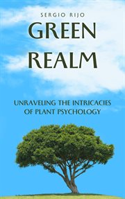 Green Realm : Unraveling the Intricacies of Plant Psychology cover image