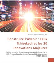 Construire l'Avenir : FélixTshisekedi et les 20 Innovations Majeures. Guide pour la Transformatio cover image