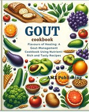 Gout Cookbook : Flavours of Healing. A Gout-Management Cookbook Using Nutrient-Rich and Tasty Recipe cover image