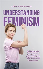Understanding Feminism Find Out Everything You Need to Know About Feminism, Its Origins and Its Vari cover image