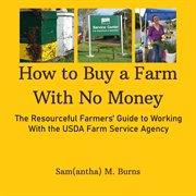 How to Buy a Farm With No Money; the Resourceful Farmers Guide to Working With the Usda Farm Service cover image