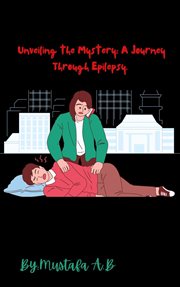 Unveiling the Mystery : A Journey Through Epilepsy cover image