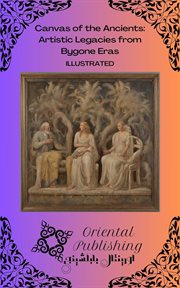 Canvas of the Ancients Artistic Legacies From Bygone Eras cover image