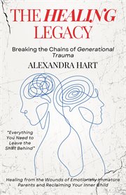 The Healing Legacy : Breaking the Chains of Generational Trauma cover image