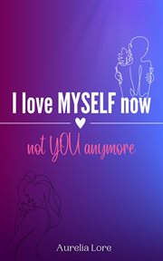 I Love MYSELF now, not YOU anymore cover image
