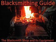 Blacksmithing Guide : The Blacksmith Shop and its Equipment cover image