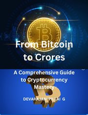 From Bitcoin to Crores : A Comprehensive Guide to Cryptocurrency Mastery cover image