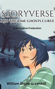 Storyverse and the Time Ghosts Curse : STORYVERSE cover image
