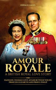 Amour Royale : A British Royal Love Story. Dazzling Teenage Love Affair Between Young Princess Elizab. Royal Tales from Britain cover image