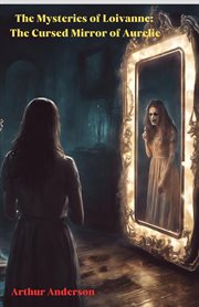 The Mysteries of Loivanne : The Cursed Mirror of Aurelie cover image