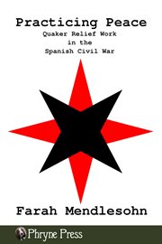 Practicing Peace : Quaker Relief Work in the Spanish Civil War cover image