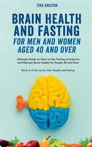 Brain Health and Fasting for Men and Women Aged 40 and Over. Ultimate Guide on How to Use Fasting to cover image