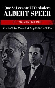 Que Se Levante El Verdadero Albert Speer : Las Múltiples Caras Del Arquitecto De Hitler cover image