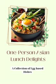 One-Person Asian Lunch Delights : A Collection of Egg-based Dishes cover image