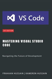 Mastering Visual Studio Code : Navigating the Future of Development cover image