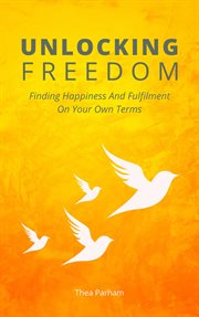 Unlocking Freedom - Finding Happiness and Fulfilment on Your Own Terms cover image