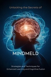 Unlocking the Secrets of Mindmeld : Strategies and Techniques for Enhanced Learning and Cognitive cover image