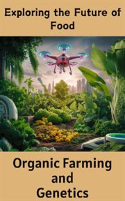 Exploring the Future of Food : Organic Farming and Genetics cover image