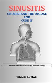 Sinusitis : Understand the Disease and Cure It cover image