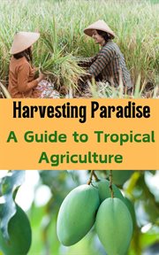 Harvesting Paradise : A Guide to Tropical Agriculture cover image