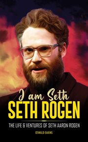 I am Seth, Seth Rogen : The Life & Ventures of Seth Aaron Rogen. Actors & Actresses Biography cover image