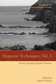Handbook of Hypnotic Techniques, Volume 3 : Voices of Experience cover image