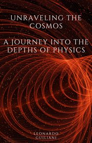 Unraveling the Cosmos A Journey Into the Depths of Physics cover image