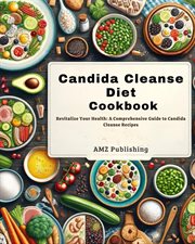 Candida Cleanse Diet Cookbook : Revitalize Your Health. A Comprehensive Guide to Candida Cleanse cover image