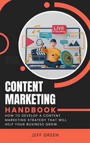 Content Marketing Handbook : How to Develop a Content Marketing Strategy That Will Help Your Busines cover image