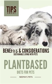 Plantbased Diets for Pets : Benefits & Considerations. Sustainable Living with Pets cover image
