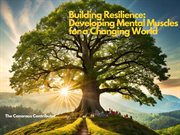 Building Resilience : Developing Mental Muscles for a Ch﻿anging World cover image