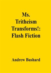Ms. Tritheism Transforms! : Flash Fiction cover image