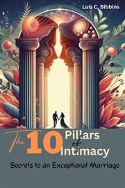 The 10 Pillars of Intimacy : Secrets to an Exceptional Marriage cover image