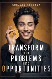 Transform Your Problems into Opportunities cover image
