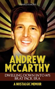 Andrew McCarthy, Dwelling Down Into 80's Brat Pack Era : A Nostalgic Memoir cover image
