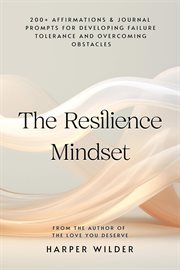 The Resilience Mindset : 200+ Affirmations & Journal Prompts for Developing Failure Tolerance and Ove cover image