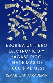 Escriba Un Libro Electrónico Y Hágase Rico ¡Gane Más De 1.000 $ Al Mes! cover image