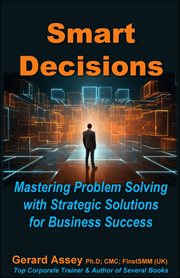 Smart Decisions : Mastering Problem Solving With Strategic Solutions for Business Success cover image