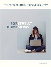 7 Secrets to Online Business Success for Stay at Home Moms cover image