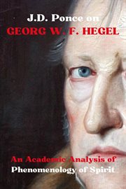 J.D. Ponce on Georg W. F. Hegel : An Academic Analysis of Phenomenology of Spirit. Idealism cover image