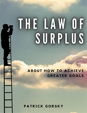 The Law of Surplus : About How to Achieve Greater Goals cover image