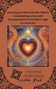 Journey to the Cosmic Heart Awakening Love and Compassion in the New Age cover image