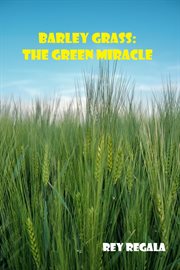 Barley Grass : The Green Miracle cover image