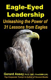 Eagle-Eyed Leadership : Unleashing the Power of 31 Lessons From Eagles cover image