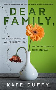 Dear Family, Why Your Loved One Won't Accept Help and How to Help Them Anyway cover image