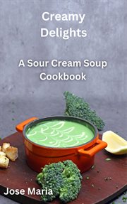 Creamy delights : a sour cream soup cookbook cover image